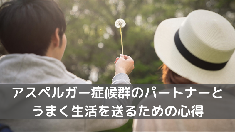 アスペルガー症候群のパートナー(夫または妻)と上手く生活を送るための心得【医師が分かりやすく解説】
