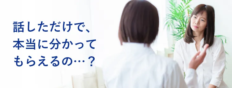 話しただけで本当に分かってもらえるの…？