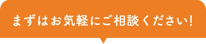 まずはお気軽にご相談ください！
