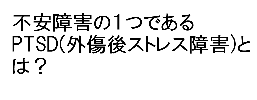 不安障害の1つであるPTSD(外傷後ストレス障害)とは?【医師が分かりやすく解説】