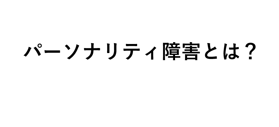 パーソナリティ障害とは何か?人格障害と言われることもあります【医師が分かりやすく解説】